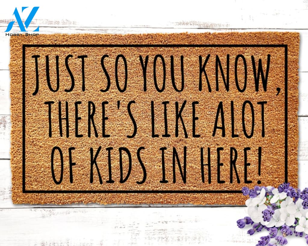 Just So You Know There's Like A Lot of Kids in Here Doormat Doormat for Kids Doormat Gifts for Her Gifts for Mom