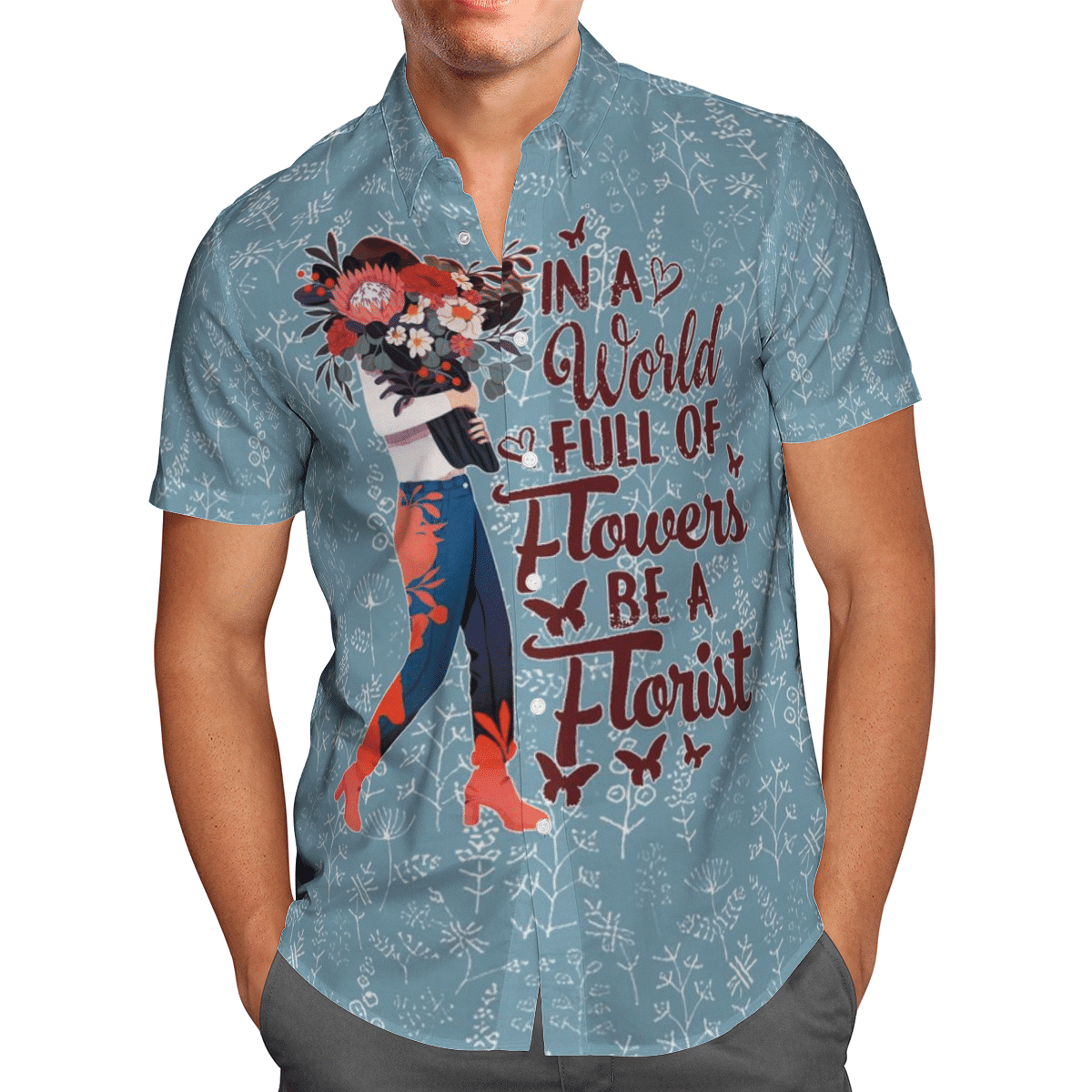 In A World Full Of Flowers Be A Florist Hawaiian Shirt Clothing For Men Women