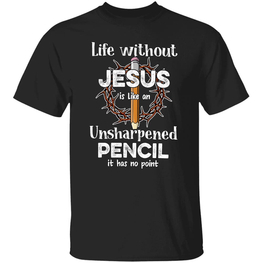 Life without Jesus is like an unsharpened pencil - Jesus Apparel