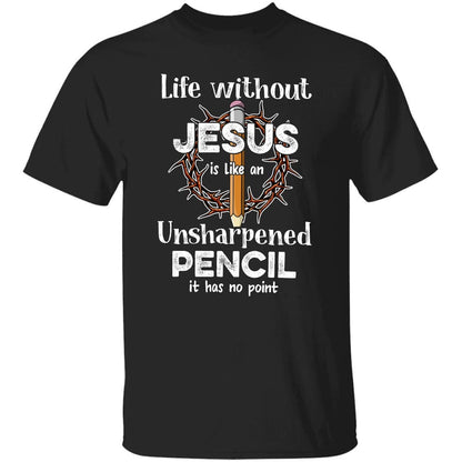Life without Jesus is like an unsharpened pencil - Jesus Apparel