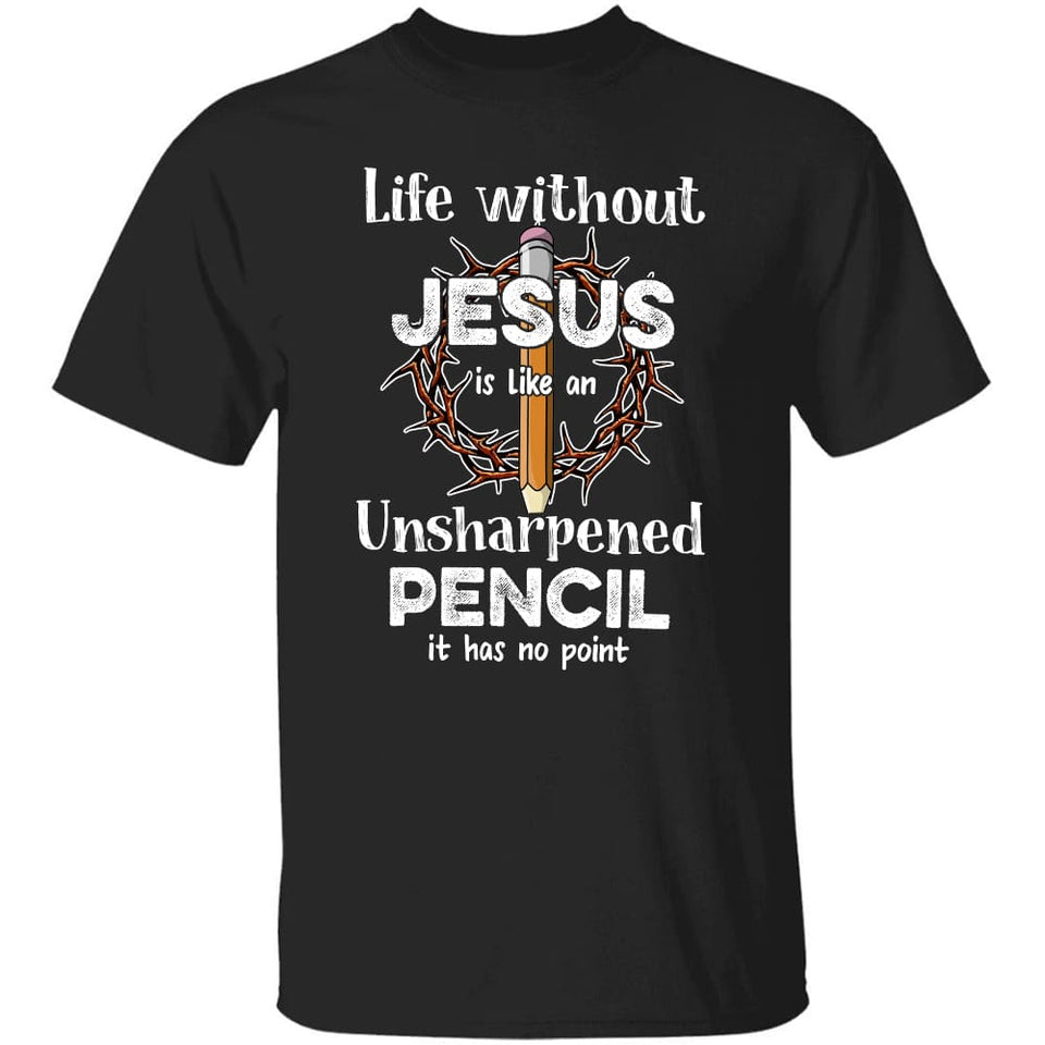 Life without Jesus is like an unsharpened pencil - Jesus Apparel