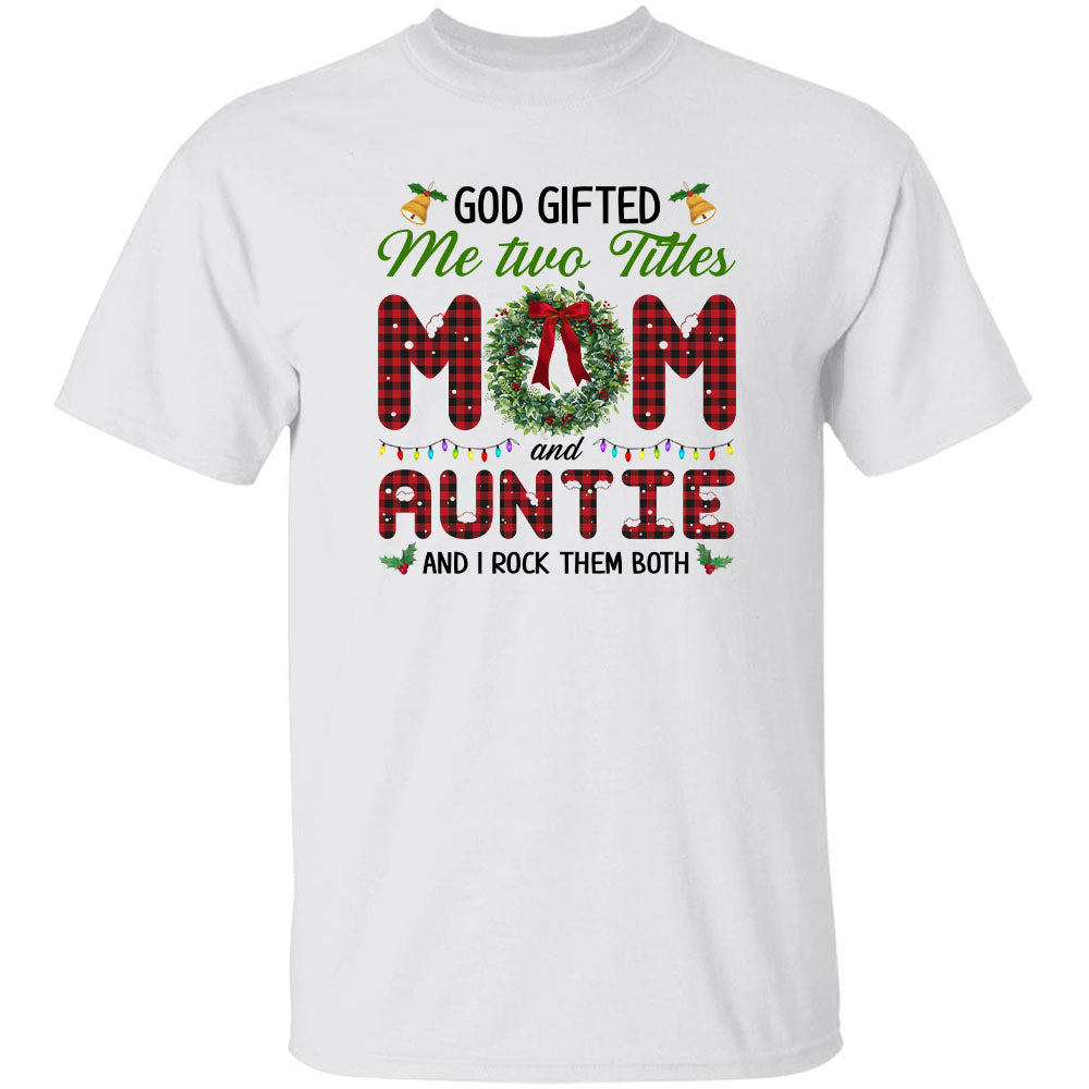 God gifted me two title mom and auntie and I rock them both - Family, Christmas Apparel
