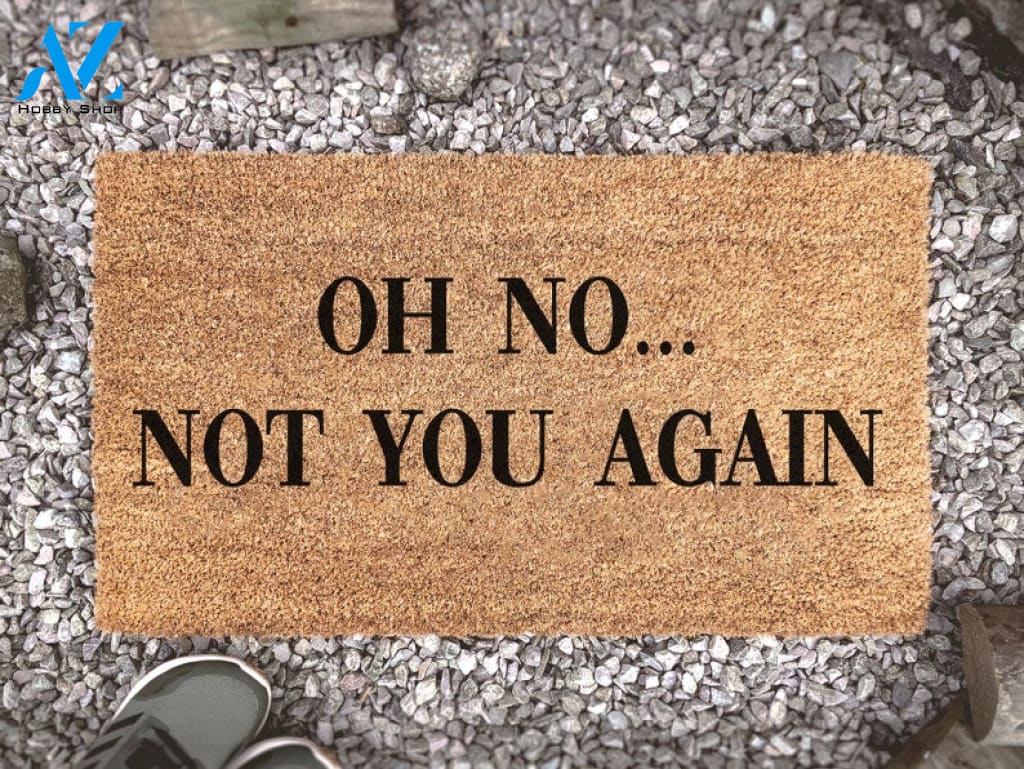 Oh No Not You Again - Custom Doormat - Welcome Mat - Housewarming Gift - Funny Doormat - - Friendship Gift