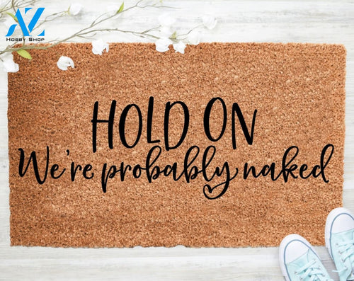 Out Doormat- Hold On We're Probably Naked Mat Welcome Doormat Porch Decor Fall Porch Decor Coir Doormat