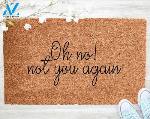 Out Doormat- Oh No Not You Again Doormat Welcome Doormat Porch Decor Fall Porch Decor Coir Doormat