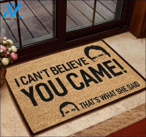 Outdoor Mat- I Cant Believe You Came That Is What She Said Doormat Home Decor