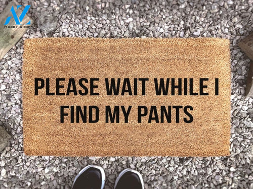 Please Wait While I Find My Pants - Joke Welcome Mat - Housewarming Decor Gift - Funny Saying