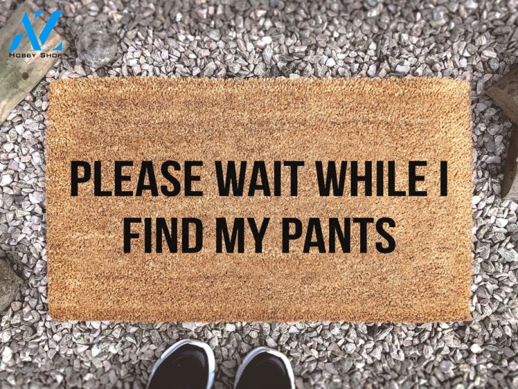 Please Wait While I Find My Pants - Joke Welcome Mat - Housewarming Decor Gift - Funny Saying