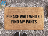 Please Wait While I Find My Pants - Joke Welcome Mat - Housewarming Decor Gift - Funny Saying