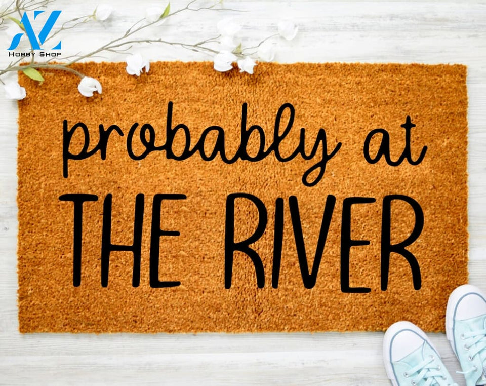 Probably at the River Doormat Funny Doormat Welcome Mats Lake House Decor Beach House Door Mat Porch Decor