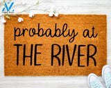 Probably at the River Doormat Funny Doormat Welcome Mats Lake House Decor Beach House Door Mat Porch Decor