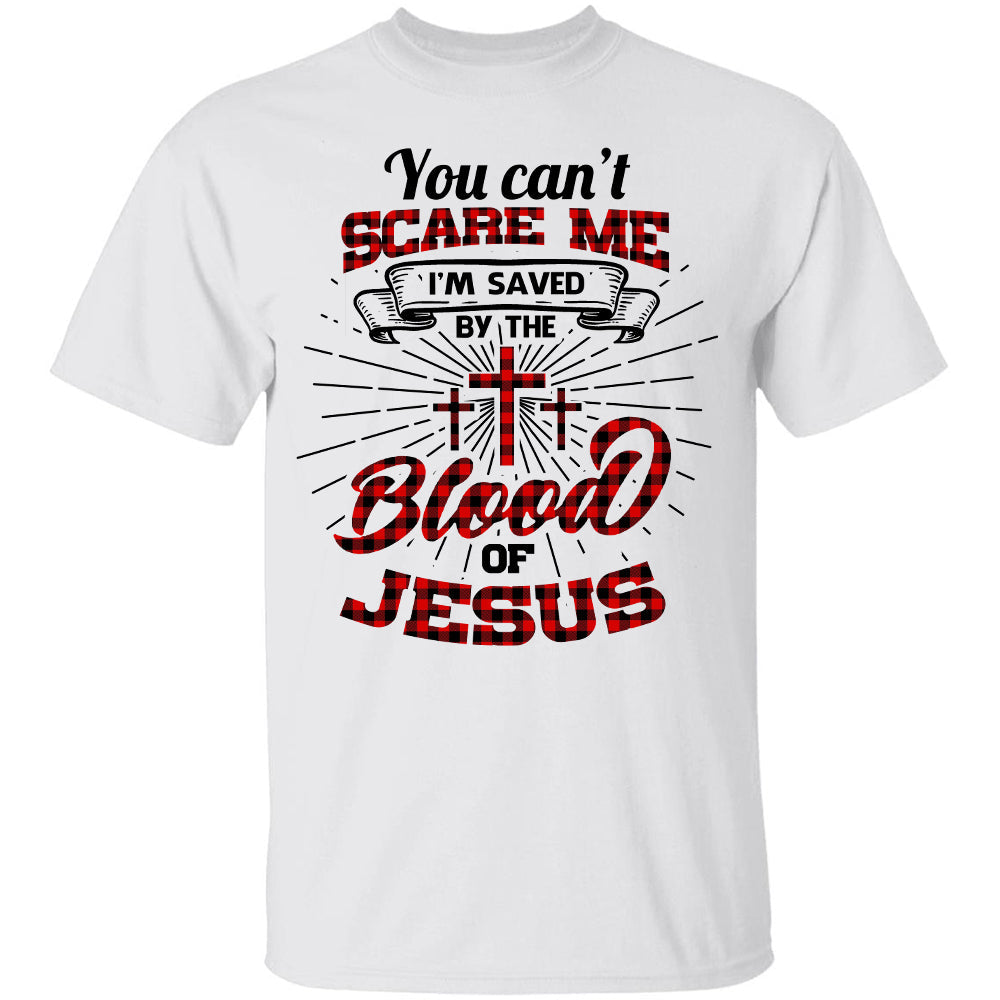 You can't scare me I'm saved by the blood of Jesus - Jesus Apparel