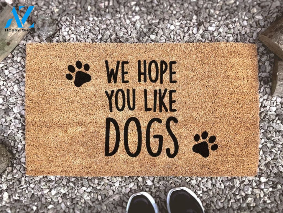We Hope You Like Dogs - Dog Doormat - Cute Animal Lover Gift - Funny Doormat - Funny Gift