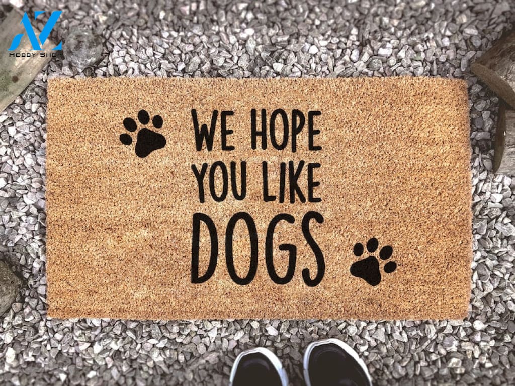 We Hope You Like Dogs - Dog Doormat - Cute Animal Lover Gift - Funny Doormat - Funny Gift