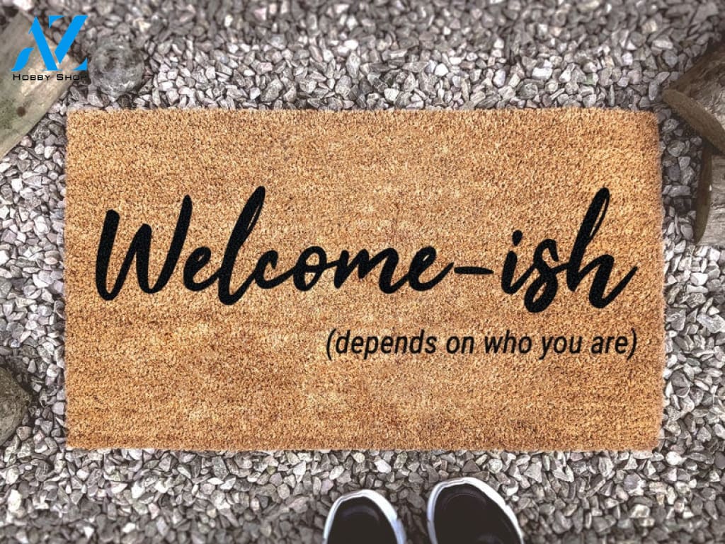 Welcome Ish Doormat - Depends On Who You Are - Funny Gifts - Home Porch Decor - Personalized Welcome Mat - Custom Coir