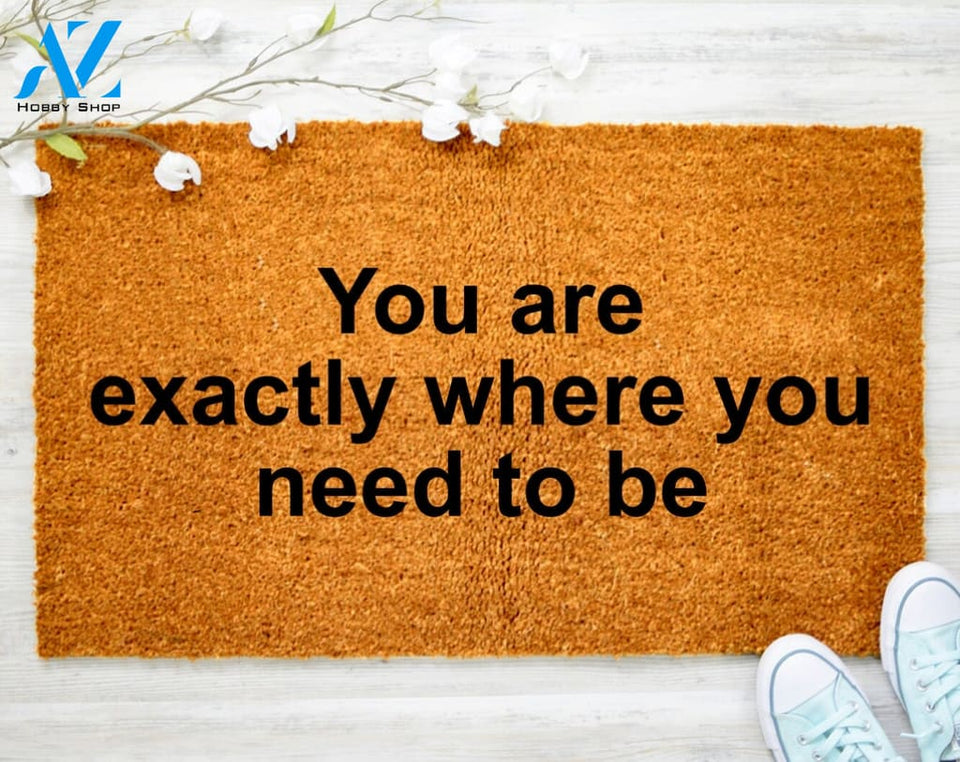 You Are Exactly Where You Need To Be Welcome Doormat Welcoming Door Mat Porch Decor Coir Doormat Entryway Decor