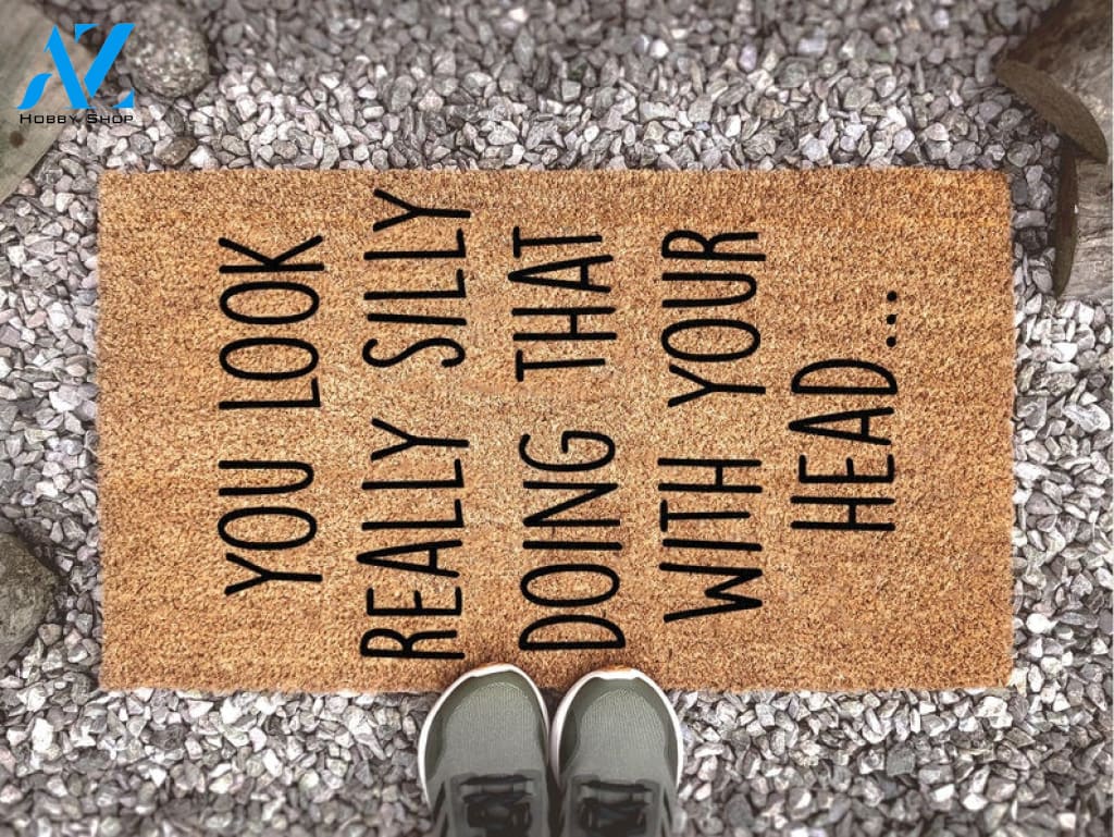 You Look Really Silly Doing That With Your Head - Funny Doormat - Welcome Mat - Funny Gift - Home Doormat - Housewarming
