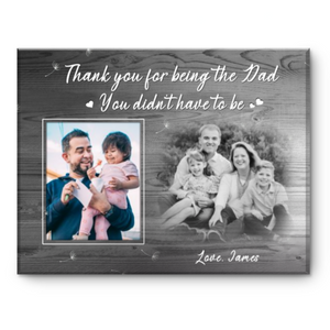 Fathers Day Gift For Step Dad, Step Dad Picture Canvas, Thank You For Being The Dad You Didn’t Have To Be Custom Gift