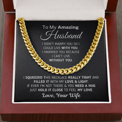 To My Amazing Husband Necklace Gift - I Married You Because I Can't Live Without You Cuban Link Chain Necklace 029A - TGV