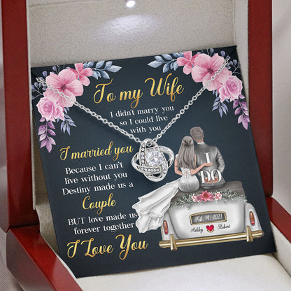 To My Wife Necklace Gift - I married you because I can't live without you Destiny made us a Couple Love Knot Necklace Alluring Beauty Necklace, Cross Dancing Necklace, Sunflower Necklace 347H - TGV