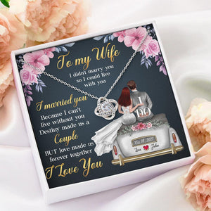 To My Wife Necklace Gift - I married you because I can't live without you Destiny made us a Couple Love Knot Necklace Alluring Beauty Necklace, Cross Dancing Necklace, Sunflower Necklace 347H - TGV