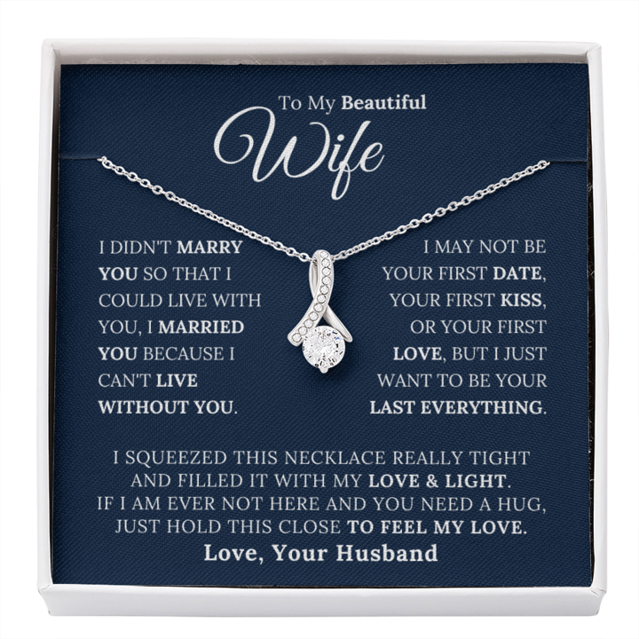 To My Beautiful Wife - I Married You Beacause I Can't Live Without You - Alluring Beauty Necklace