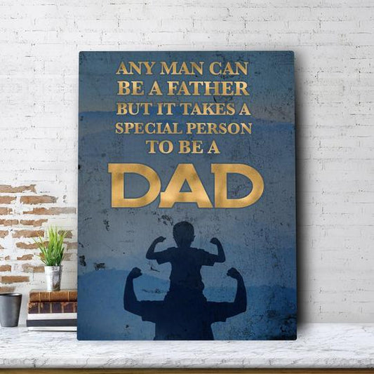 ANY MAN CAN BE A FATHER BUT IT TAKES A SPECIAL PERSON TO BE DAD Canvas And Poster, Wall Decor Visual Art, Gift Father's Day