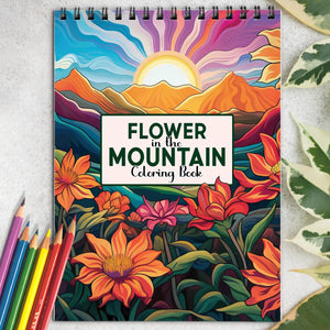 Flower In The Mountain Spiral-Bound Coloring Book: Explore 30 Intriguing Coloring Pages, Depicting Colorful Wildflowers Dancing in the Serene Mountain Meadows