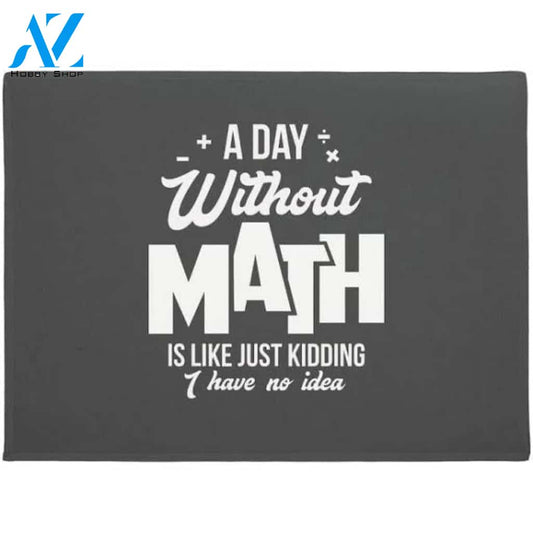 A Day Without Math Is Like Just Kidding I Have No Idea Doormat Welcome Mat Housewarming Gift Home Decor Funny Doormat Gift Idea For Math Lovers