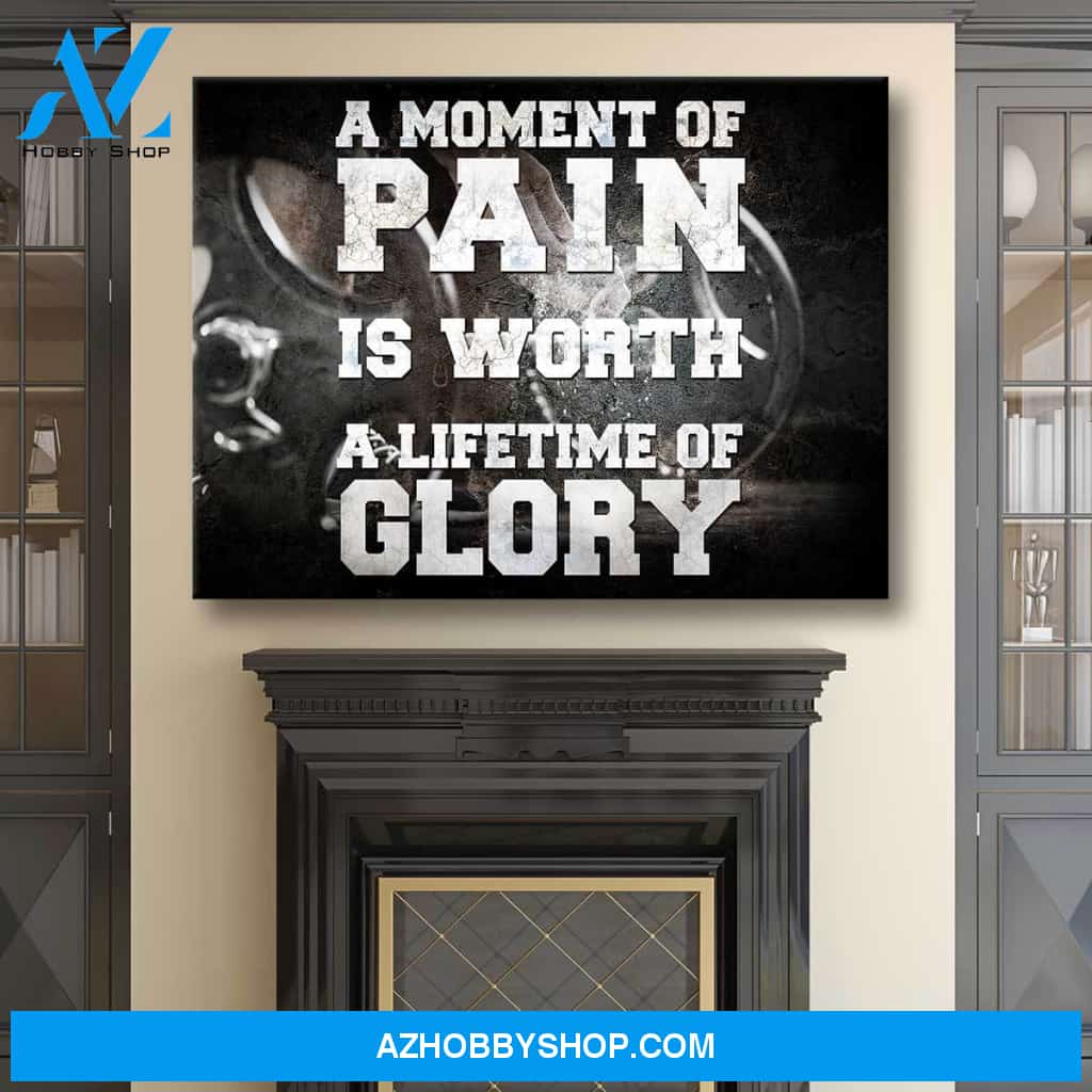 A Moment Of Pain Is Worth A Lifetime Of Glory!