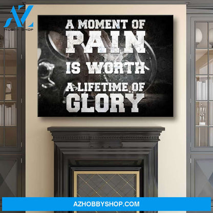 A Moment Of Pain Is Worth A Lifetime Of Glory!