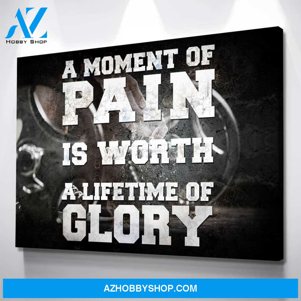 A Moment Of Pain Is Worth A Lifetime Of Glory!