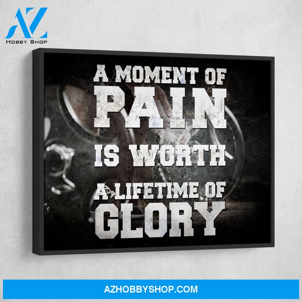 A Moment Of Pain Is Worth A Lifetime Of Glory!