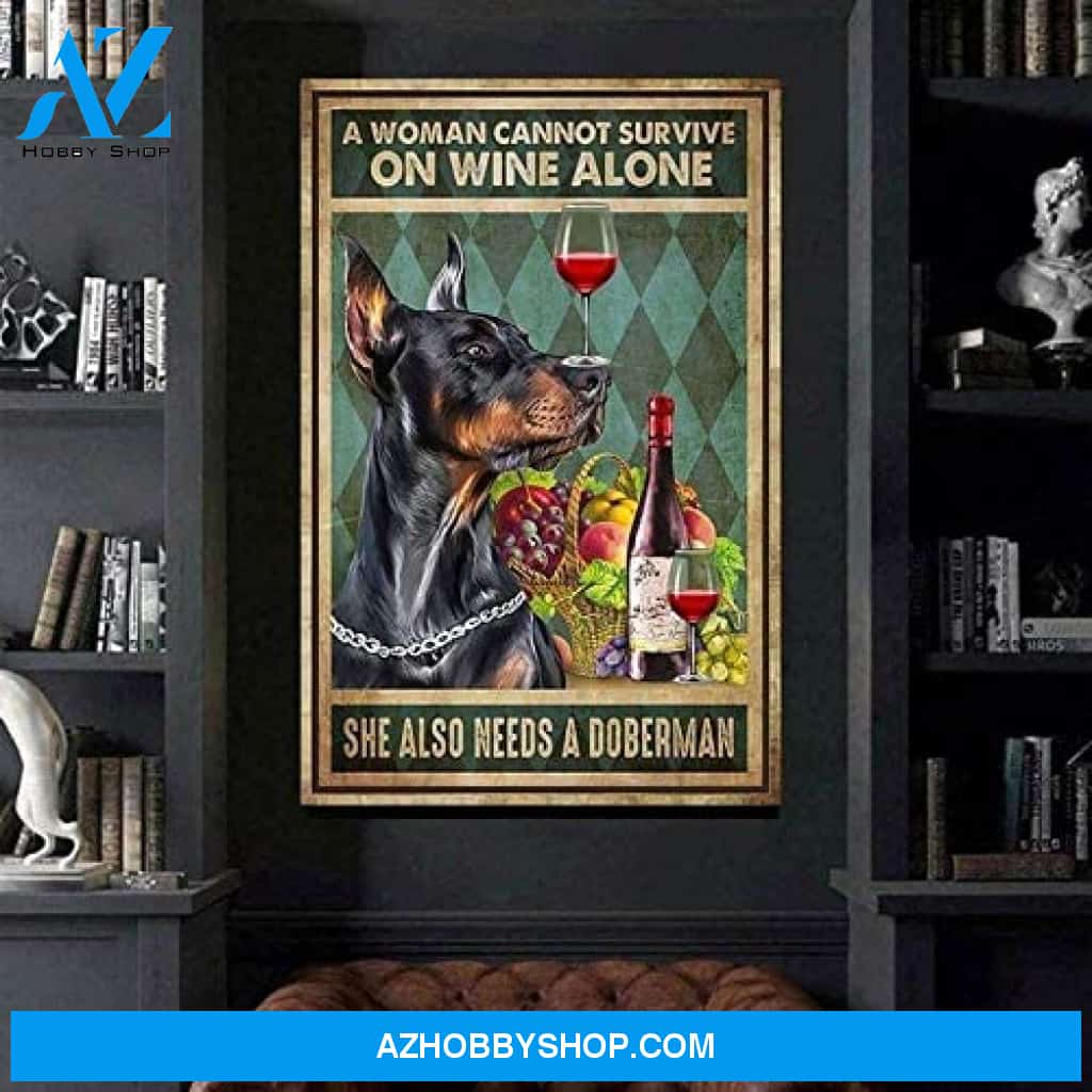 A Woman Cannot Survive One Wine Alone She Also Needs A Doberman Poster Poster