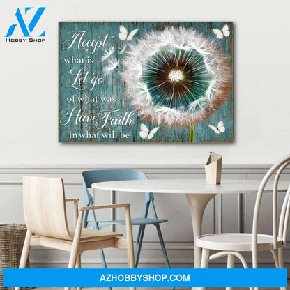 Accept what is let go of what was have faith in what will be - Canvas