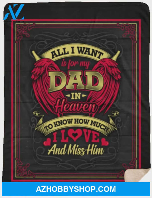 All I Want Is For My Dad In Heaven To Know Fleece Blanket Gift For Birthday Christmas Thanksgiving Graduation Wedding