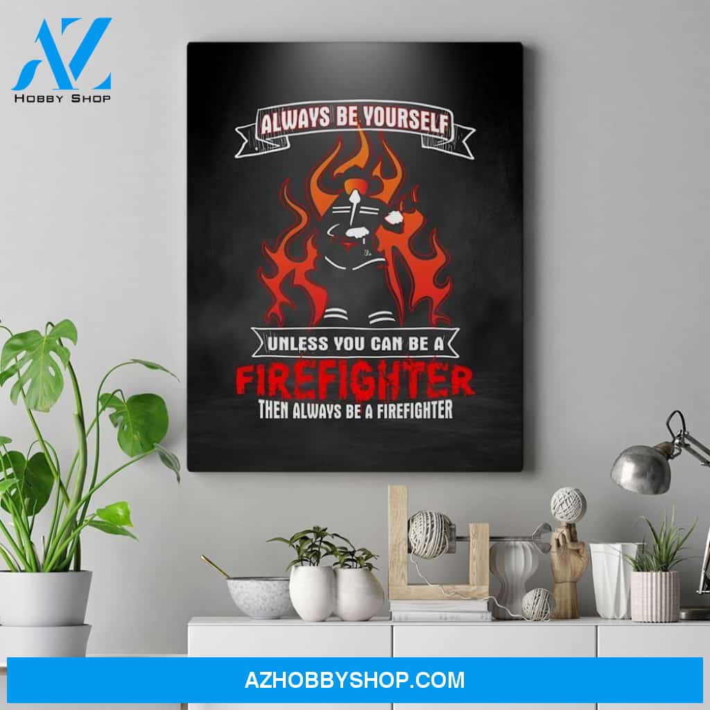 Always Be Yourself Unless You Can Be A Firefighter Gifts Matte Canvas