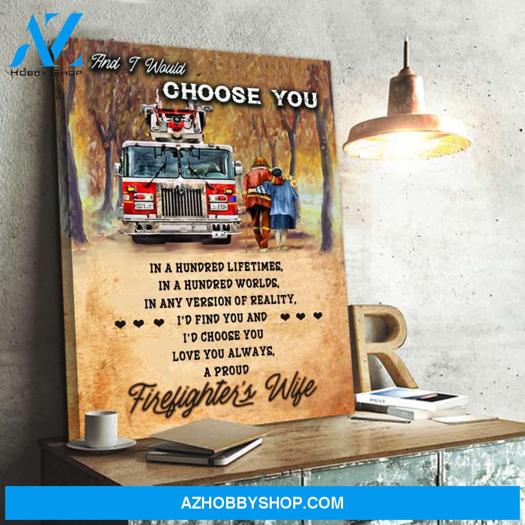 And I Would Choose You Proud Firefighter Wife Poster Canvas Gift For Husband