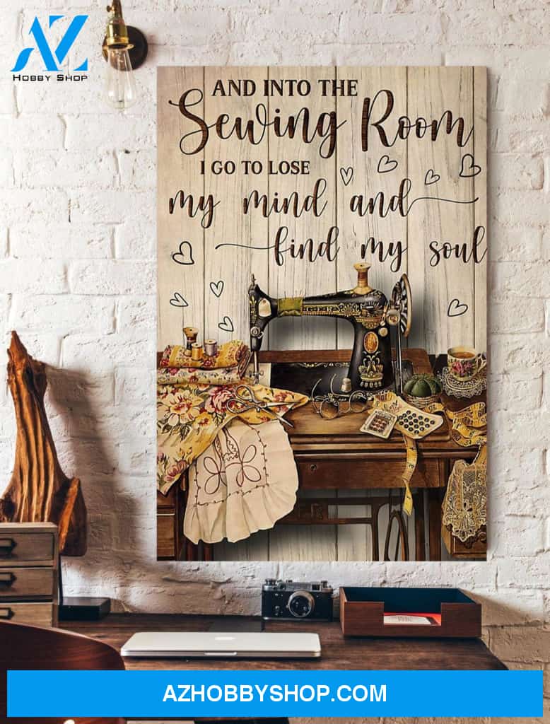 And Into The Sewing Room I Go To Lose My Mind And Find My Soul Canvas And Poster, Wall Decor Visual Art