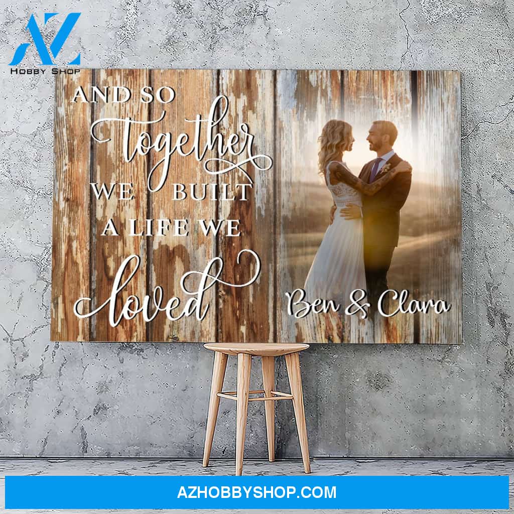 And so together we built a life we loved wood - Personalized Canvas