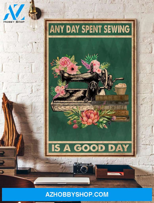 Any Day Spent Sewing Is A Good Day Canvas Prints Unique Gifts