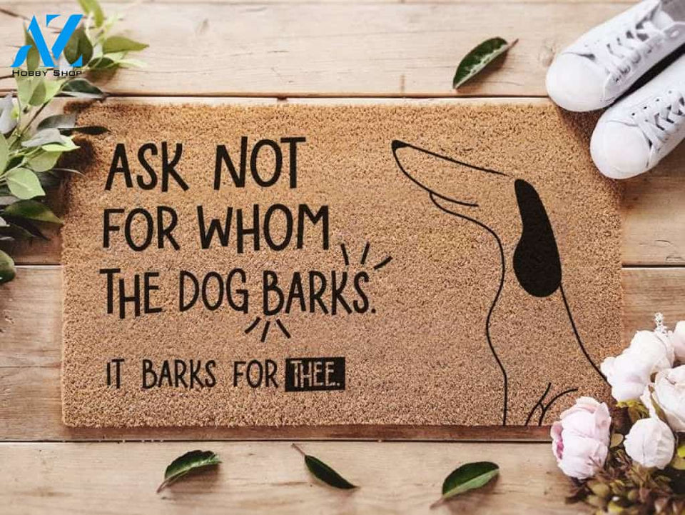 Ask Not For Whom The Dog Barks, It Barks For Thee Doormat Welcome Mat House Warming Gift Home Decor Gift For Dog Lovers Funny Doormat Gift Idea