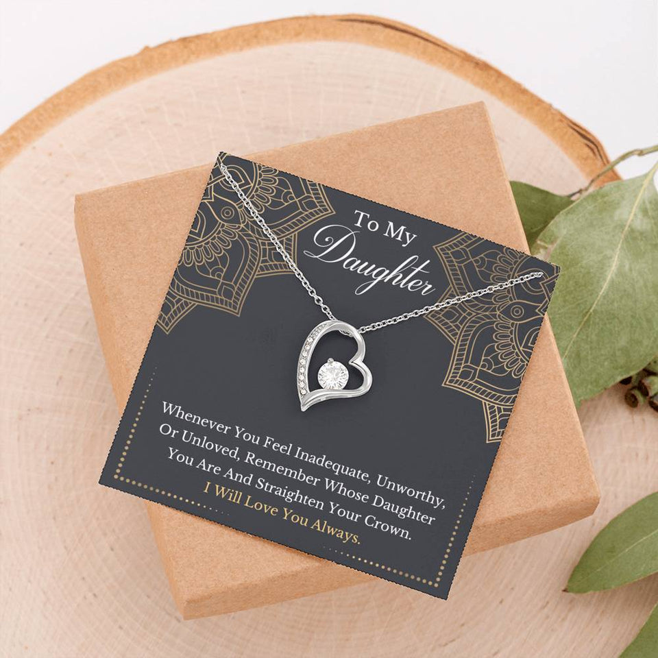 To My Daughter - Remember Whose Daughter You Are And Straighten Your Crown- Forever Love Necklace