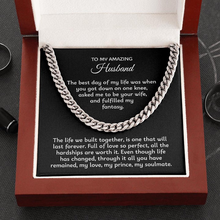 To My Amazing Husband Necklace - The best day of my life was when you got down on one knee, asked me to be your wife, and fulfilled my fantasy - Cuban Link Chain Necklace LX026E
