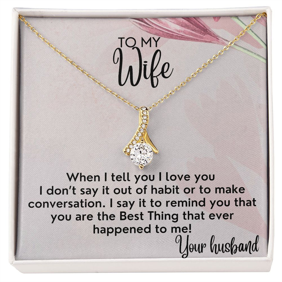 To My Wife necklace, Alluring Beauty Necklace, I Say It To Remind You That You Are The Best Thing That Ever Happened To Me