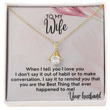 To My Wife necklace, Alluring Beauty Necklace, I Say It To Remind You That You Are The Best Thing That Ever Happened To Me