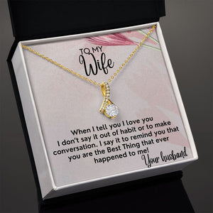 To My Wife necklace, Alluring Beauty Necklace, I Say It To Remind You That You Are The Best Thing That Ever Happened To Me