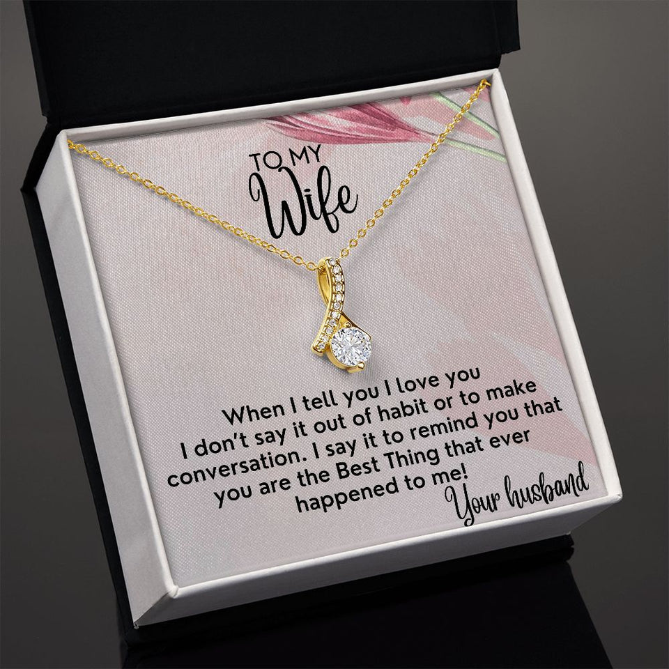 To My Wife necklace, Alluring Beauty Necklace, I Say It To Remind You That You Are The Best Thing That Ever Happened To Me