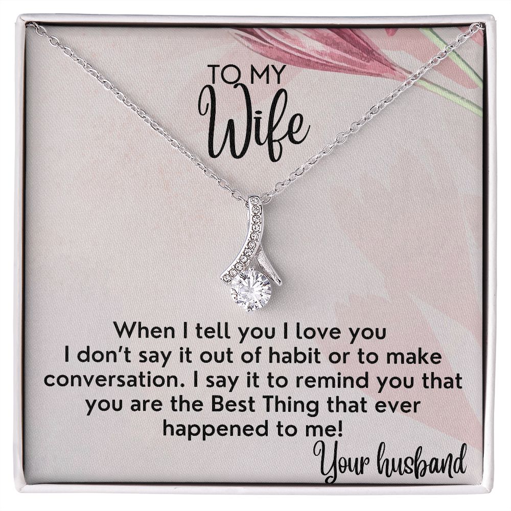 To My Wife necklace, Alluring Beauty Necklace, I Say It To Remind You That You Are The Best Thing That Ever Happened To Me