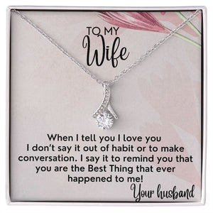 To My Wife necklace, Alluring Beauty Necklace, I Say It To Remind You That You Are The Best Thing That Ever Happened To Me